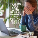 How do you deal with mental wandering during work hours?